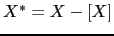 $X^*=X-\left[ X \right]$